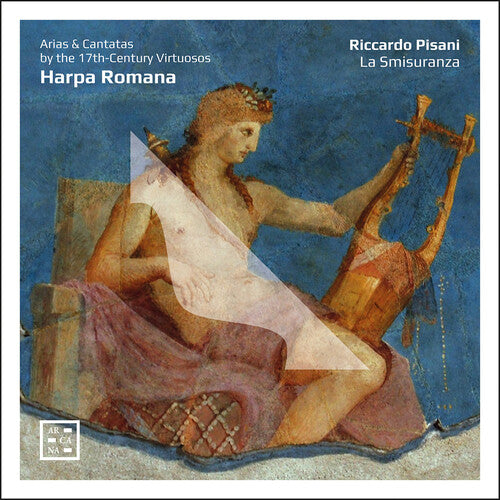 Pisana / La Smisuranza: Harpa Romana - Arias & Cantatas by the 17th-Century Virtuosos