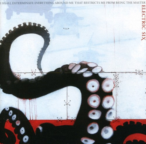 Electric Six: I Shall Exterminate Everything Around Me That Restricts Me From Being The Master