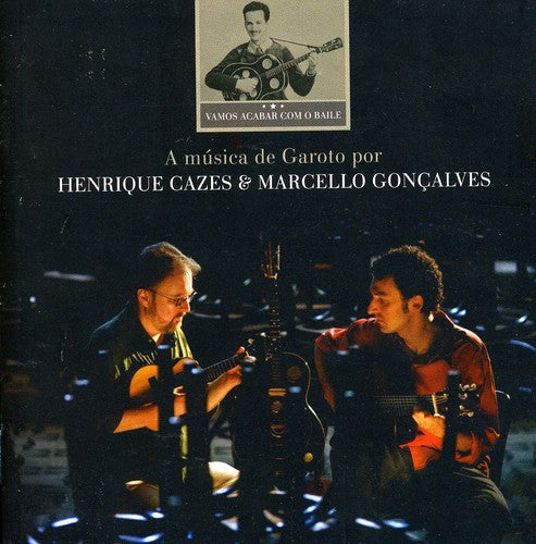 Cazes, Henrique / Goncalves, Marcello: Vamos Acabar Com O Baile: A Musica de Garoto