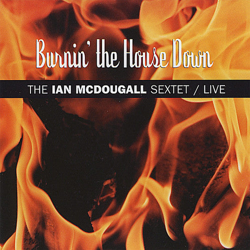 Ian McDougall Sextet: Burnin the House Down - COMPACT DISCS