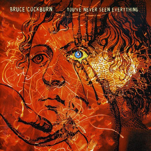 Cockburn, Bruce: You've Never Seen Everything
