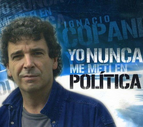 Copani, Ignacio: Yo Nunca Me Meti en Politica