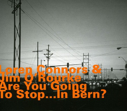 Connors, Loren / O'Rourke, Jim: Are You Going to Stop in Bern