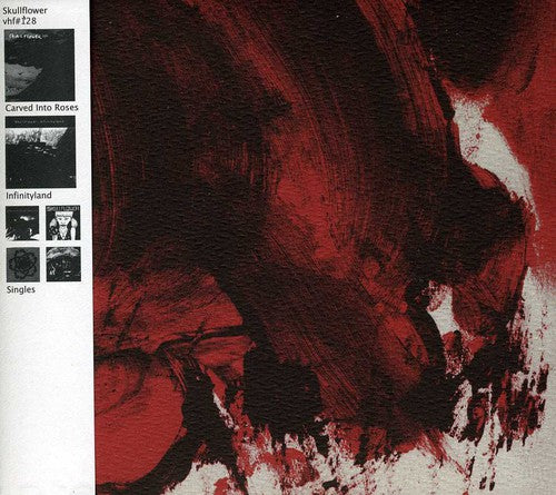 Skullflower: Carved Into Roses/Infinityland/Singles