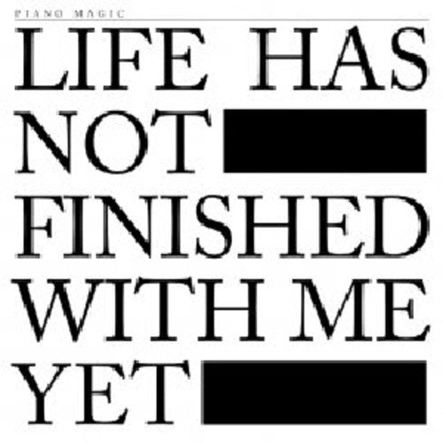 Piano Magic: Life Has Not Finished with Me Yet