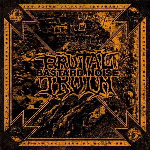 Brutal Truth / Bastard Noise: The Axiom Of Post Inhumanity