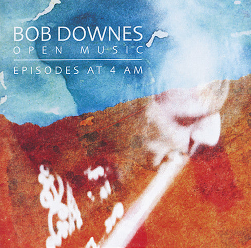 Downes, Bob Open Music: Episodes At 4am