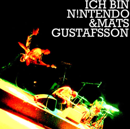 Ich Bin Nintendo / Gustafsson, Mats: Ich Bin N!ntendo and Mats Gustafsson