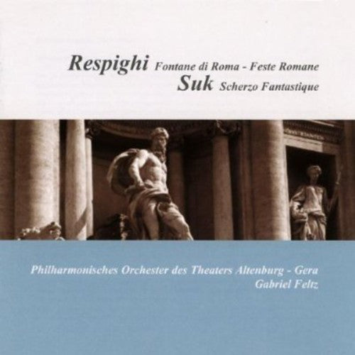 Respighi / Suk / Feltz: Fontane Di Roma & Feste Romane / Fantasticke