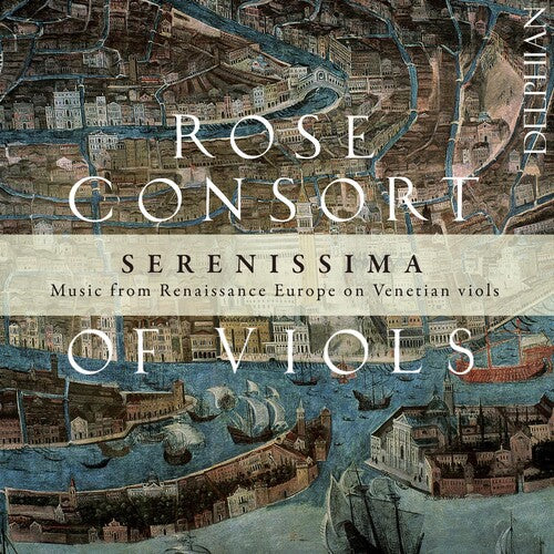 Rose Consort of Viols: Serenissima-Music from Renaissance Europe on