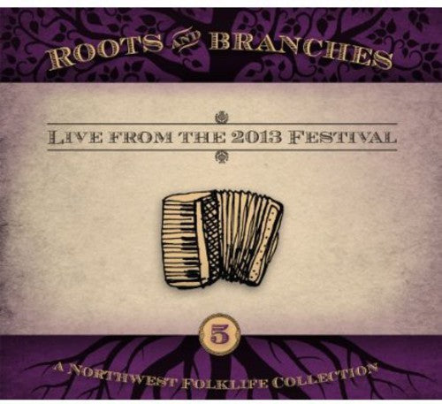Roots & Branches 5: Live From the 2013 / Various: Roots and Branches, Vol. 5: Live From The 2013 Northwest FolklifeFestival