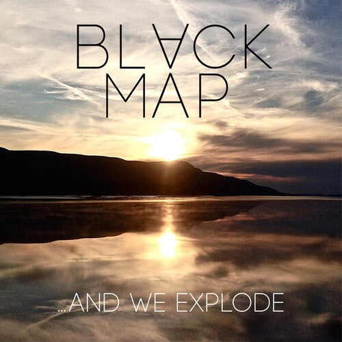 Black Map: & We Explode