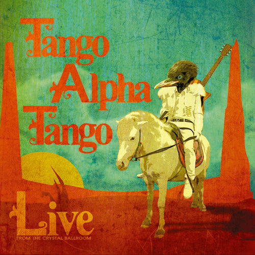 Tango Alpha Tango: Live from the Crystal Ballroom