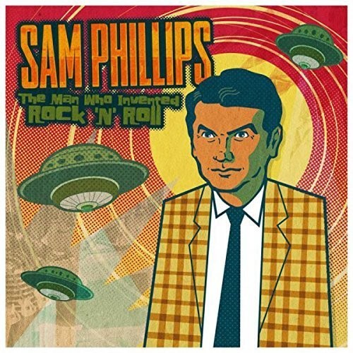 Phillips, Sam: Sam Phillips: The Man Who Invented Rock 'N' Roll