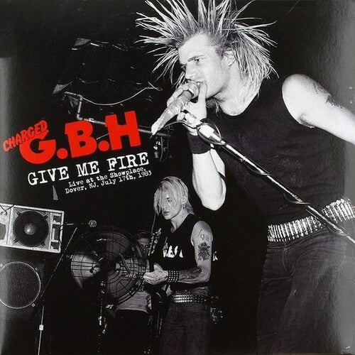 Charged G.B.H.: Give Me Fire: Live At The Showplace Dover NJ July 17th 1983