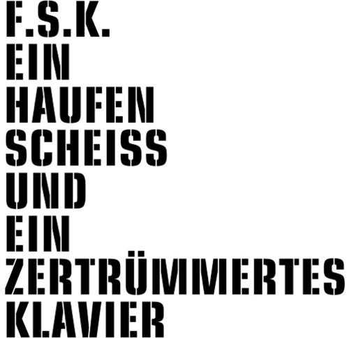 F.S.K.: Ein Haufen Scheiss Und Ein Zertrummertes Klavier