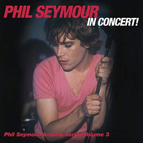 Seymour, Phil: Phil Seymour In Concert Archive Series Volume 3