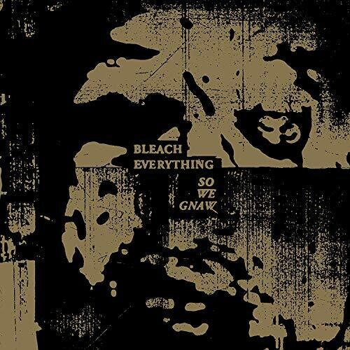 Bleach Everything: So We Gnaw