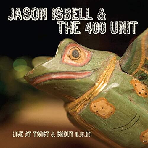 Isbell, Jason & 400 Unit: Live From Twist & Shout 11.16.07