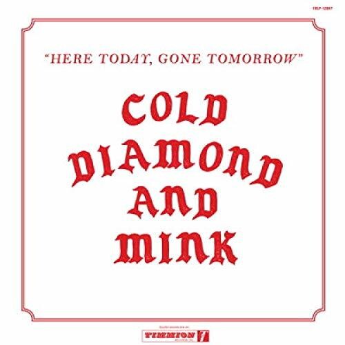 Cold Diamond & Mink: Here Today Gone Tomorrow