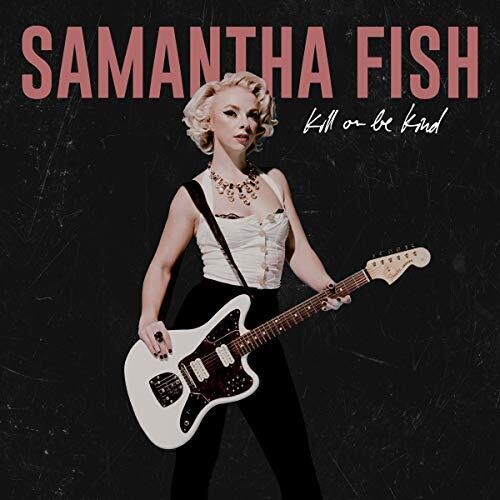 Fish, Samantha: Kill Or Be Kind
