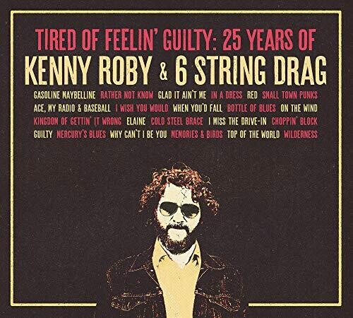 Roby, Kenny & 6 String Drag: Tired Of Feelin' Guilty: 25 Years Of Kenny Roby