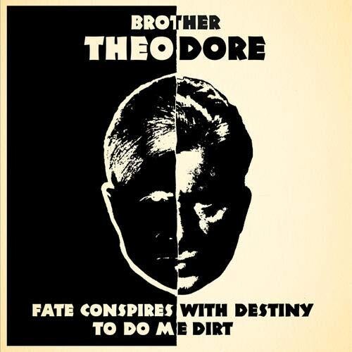 Brother Theodore: Fate Conspires With Destiny To Do Me Dirt