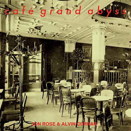 Curran, Alvin / Rose, Jon: Cafe Grand Abyss