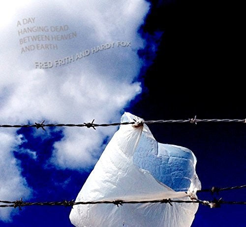 Frith, Fred / Fox, Hardy: Day Hanging Dead Between Heaven & Earth