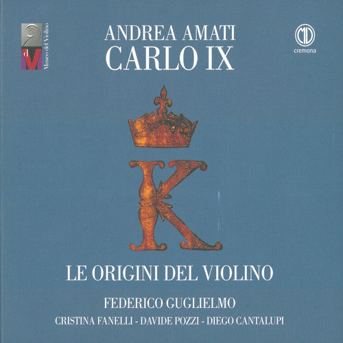 Belli / Guglielmo / Cantalupi: Andrea Amati Carlo Ix / Origini Del Violino
