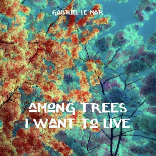 Le Mar, Gabriel: Among Trees I Want To Live