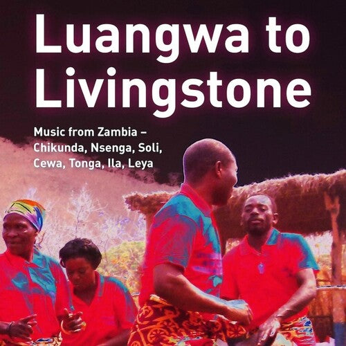 Luangwa to Livingstone: Music From Zambia / Var: Luangwa to Livingstone: Music from Zambia - Chikunda, Nsenga, Soli, Cewa, Tonga, Ila, Leya