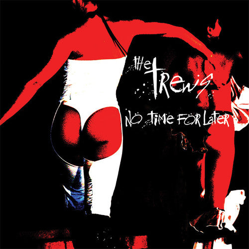 Trews: NO TIME FOR LATER