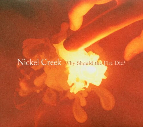 Nickel Creek: Why Should The Fire Die?