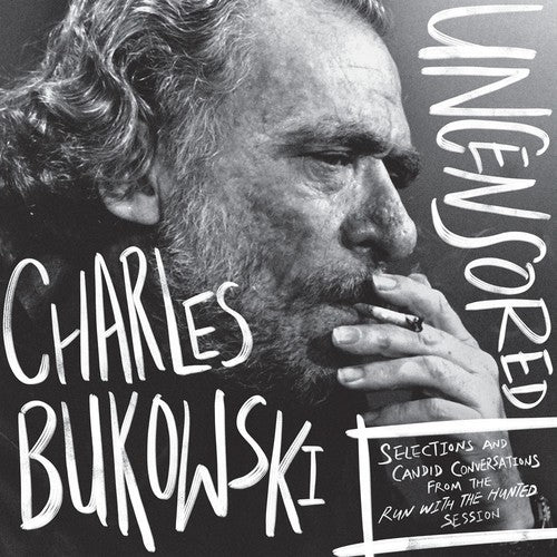 Bukowski, Charles: Charles Bukowski Uncensored Vinyl Edition: Selections and Candid Conversations from the Run With The Hunted Session