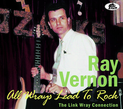 Vernon, Ray: All Wrays Lead To Rock: The Link Wray Connection