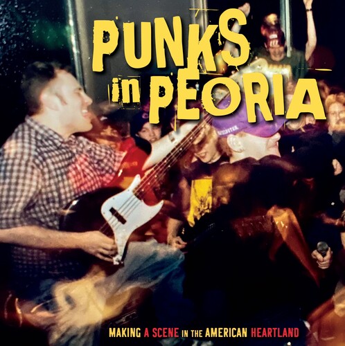 Punks in Peoria: Making a Scene in the American: Punks in Peoria: Making a Scene in the American Heartland / Various