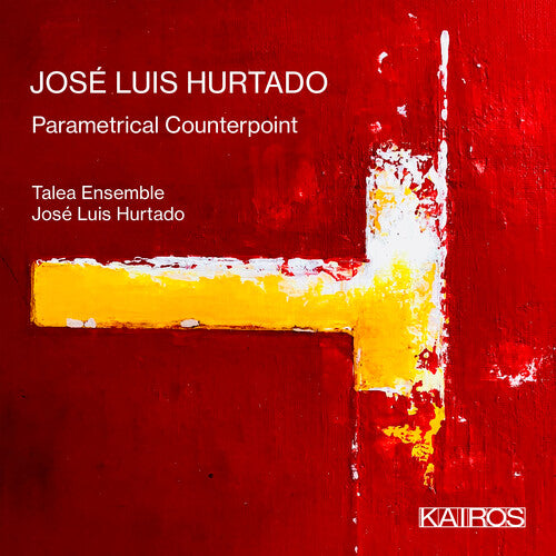 Hurtado, Jose Luis & Talea Ensemble: Jose Luis Hurtado: Parametrical Counterpoint