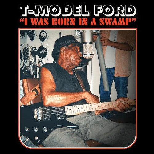 T-Model Ford: I Was Born In A Swamp