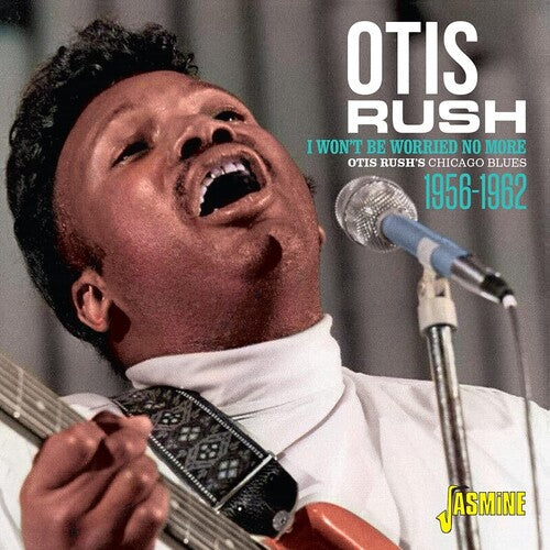Rush, Otis: Otis Rush's Chicago Blues 1956-1962: I Won't Be Worried No More