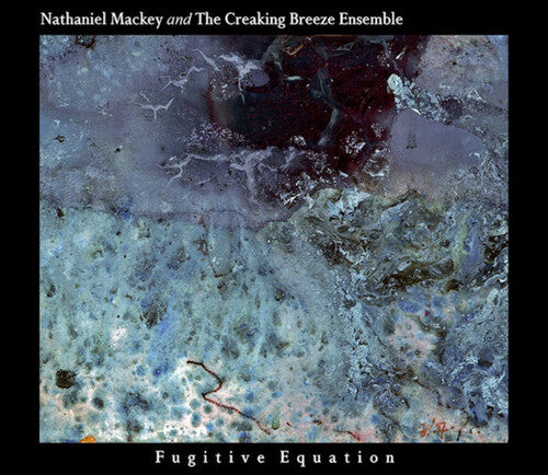 Mackey, Nathaniel / the Creaking Breeze Ensemble: Fugitive Equation