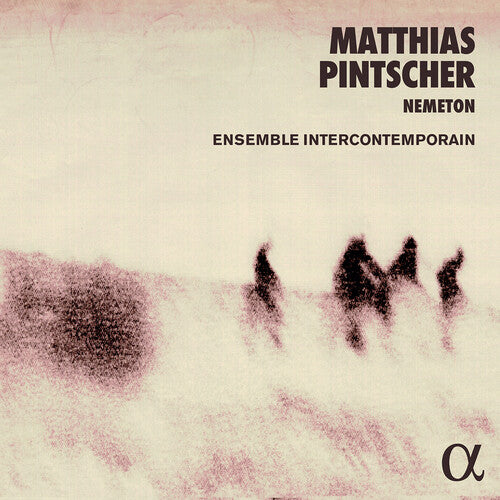 Pintscher / Ensemble Intercontemporain: Nemeton