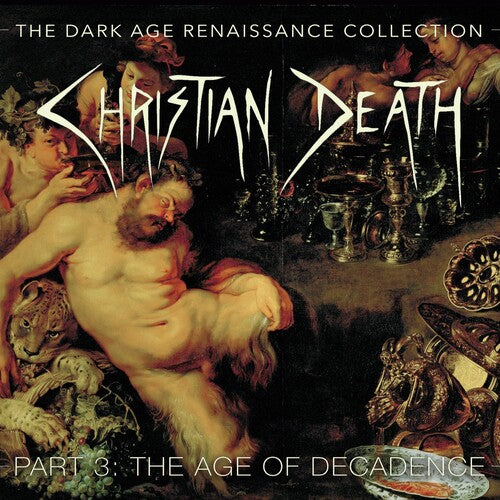 Christian Death: The Dark Age Renaissance Collection Part 3 The Age of Decadence