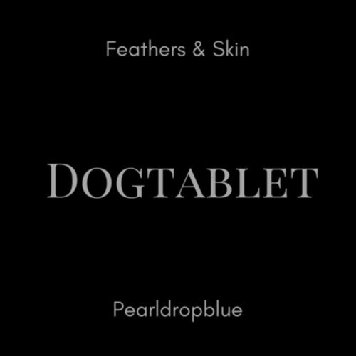 Dogtablet: Feathers & Skin / Pearldropblue