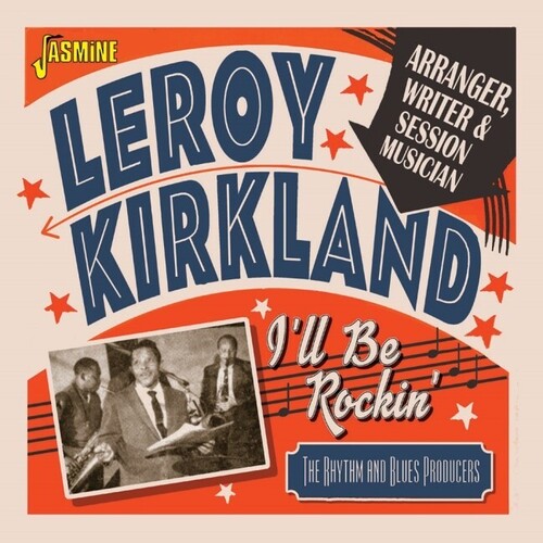 Kirkland, Leroy: I'll Be Rockin': Arranger, Writer & Session Musician - The Rhythm & Blues Producers