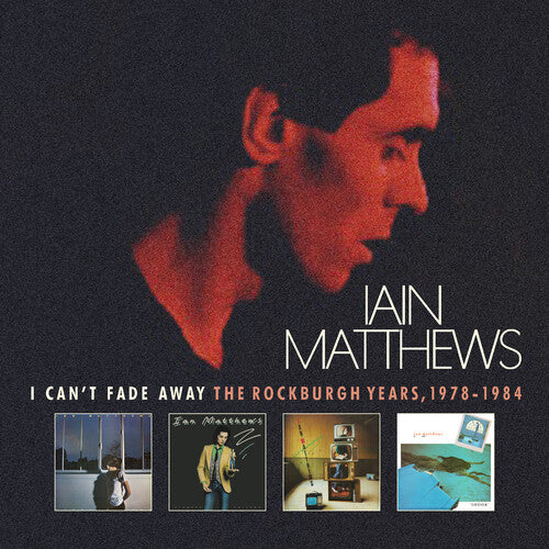 Matthews, Iain: I Can't Fade Away: Rockburgh Years 1978-1984