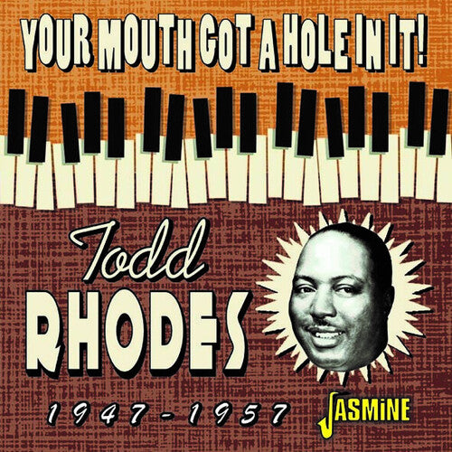 Rhodes, Todd: Your Mouth Got A Hole In It! 1947-1957