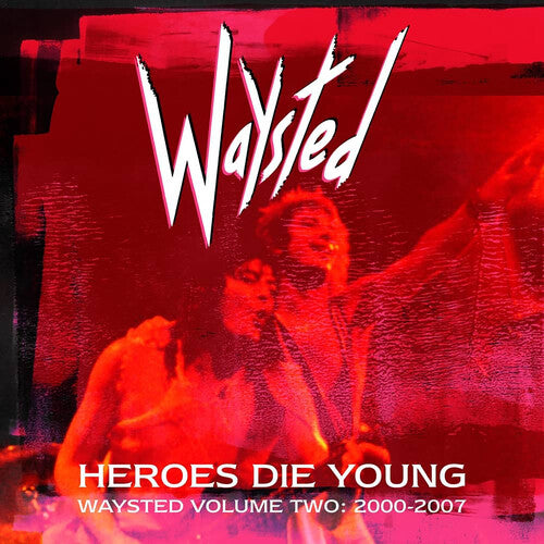 Waysted: Heroes Die Young: Waysted Volume Two (2000-2007)