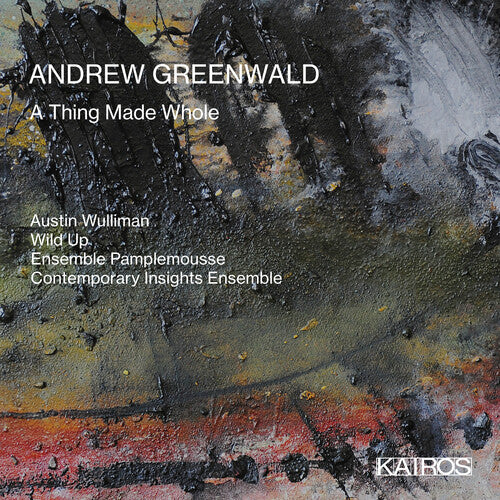 Wulliman, Austin & Wild Up & Ensemble Pamplemouse: Andrew Greenwald: A Thing Made Whole