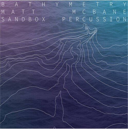 McBane, Matt / Sandbox Percussion: Bathymetry